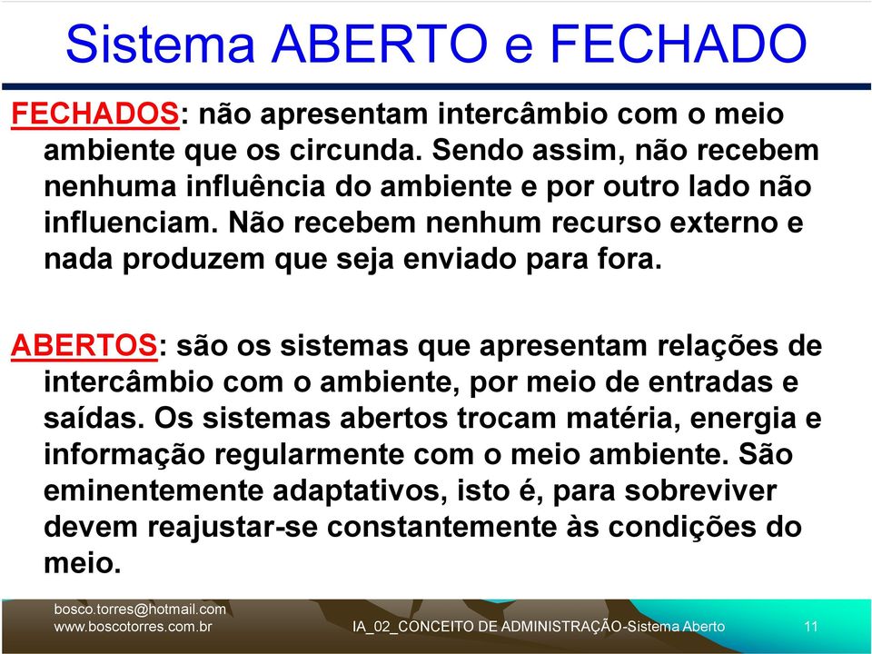 Não recebem nenhum recurso externo e nada produzem que seja enviado para fora.