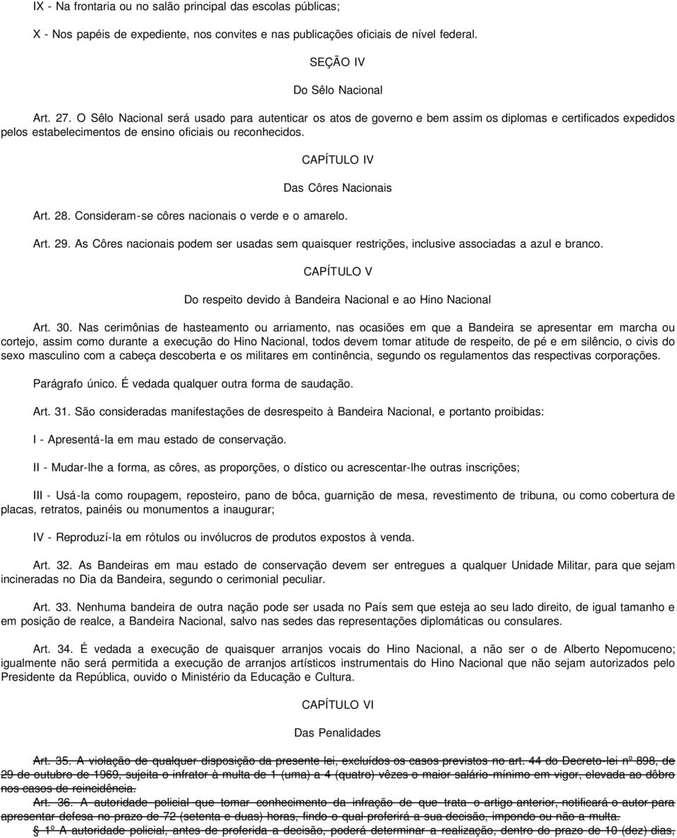 CAPÍTULO IV Das Côres Nacionais Art. 28. Consideram-se côres nacionais o verde e o amarelo. Art. 29. As Côres nacionais podem ser usadas sem quaisquer restrições, inclusive associadas a azul e branco.