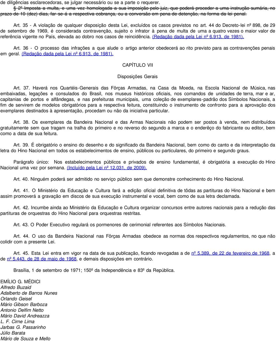 detenção, na forma da lei penal. Art. 35 - A violação de qualquer disposição desta Lei, excluídos os casos previstos no art.