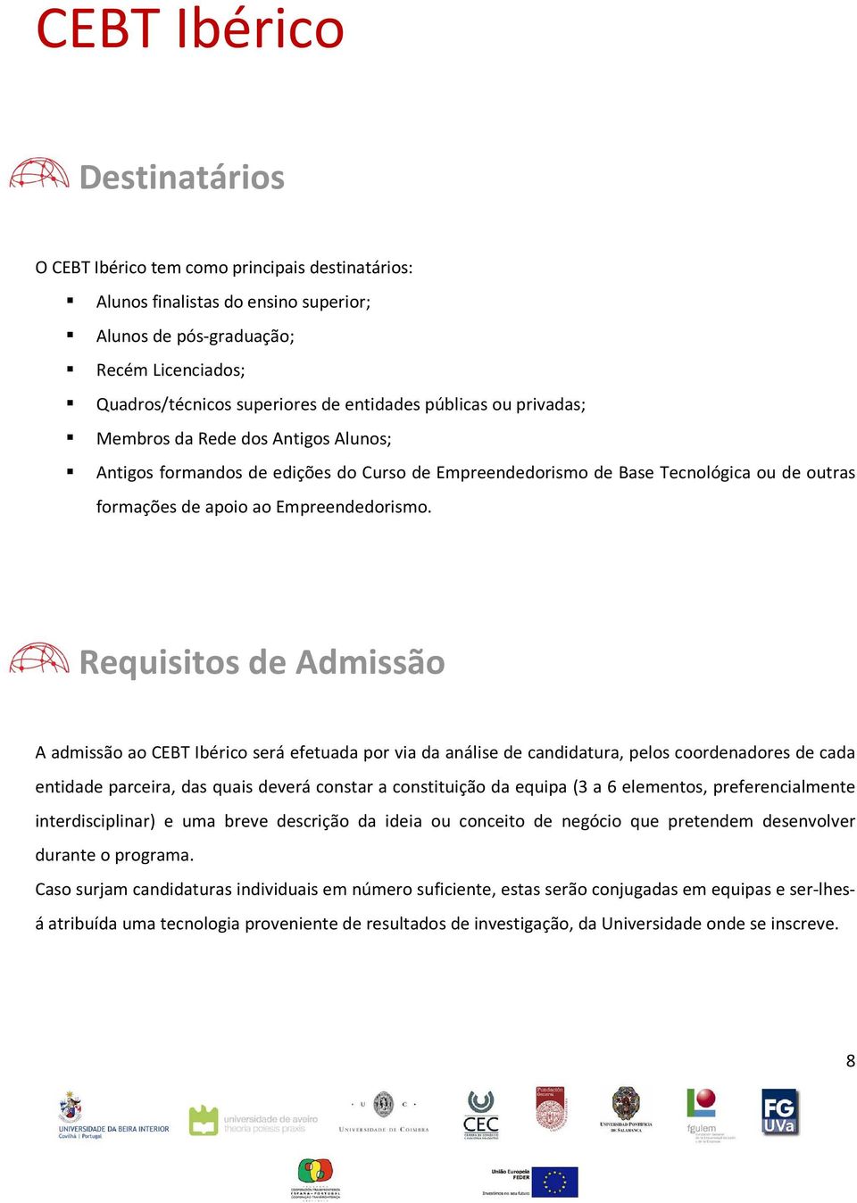 Requisitos de Admissão A admissão ao CEBT Ibérico será efetuada por via da análise de candidatura, pelos coordenadores de cada entidade parceira, das quais deverá constar a constituição da equipa (3