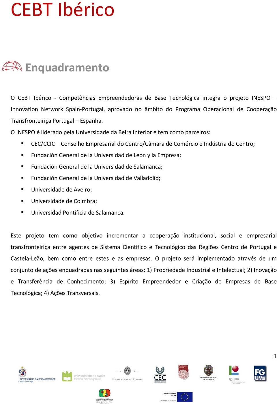 O INESPO é liderado pela Universidade da Beira Interior e tem como parceiros: CEC/CCIC Conselho Empresarial do Centro/Câmara de Comércio e Indústria do Centro; Fundación General de la Universidad de