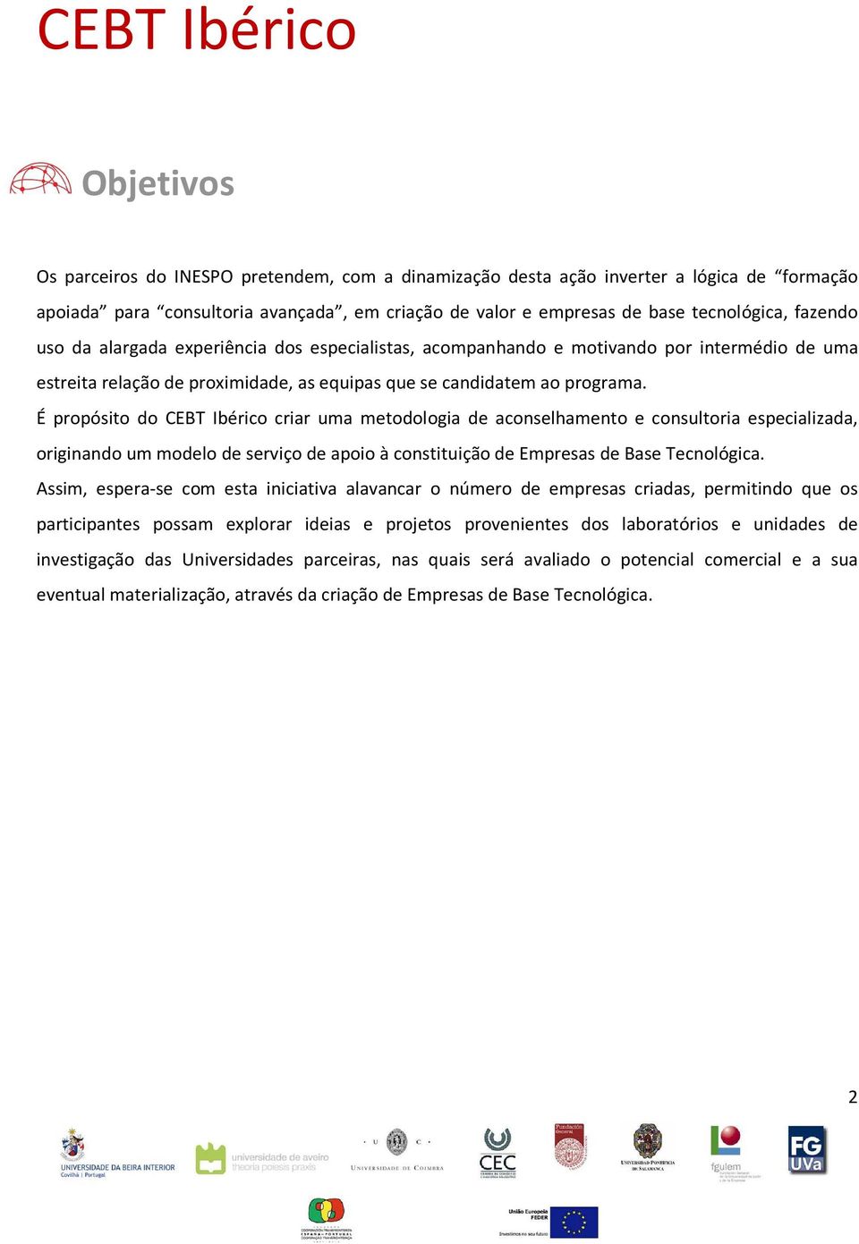 É propósito do CEBT Ibérico criar uma metodologia de aconselhamento e consultoria especializada, originando um modelo de serviço de apoio à constituição de Empresas de Base Tecnológica.