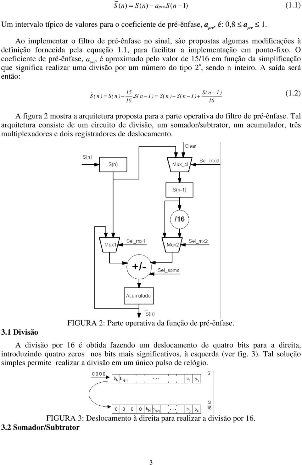 O coeficiente de pré-ênfase, a pre, é aproximado pelo valor de 15/16 em função da simplificação que significa realizar uma divisão por um número do tipo 2 n, sendo n inteiro.