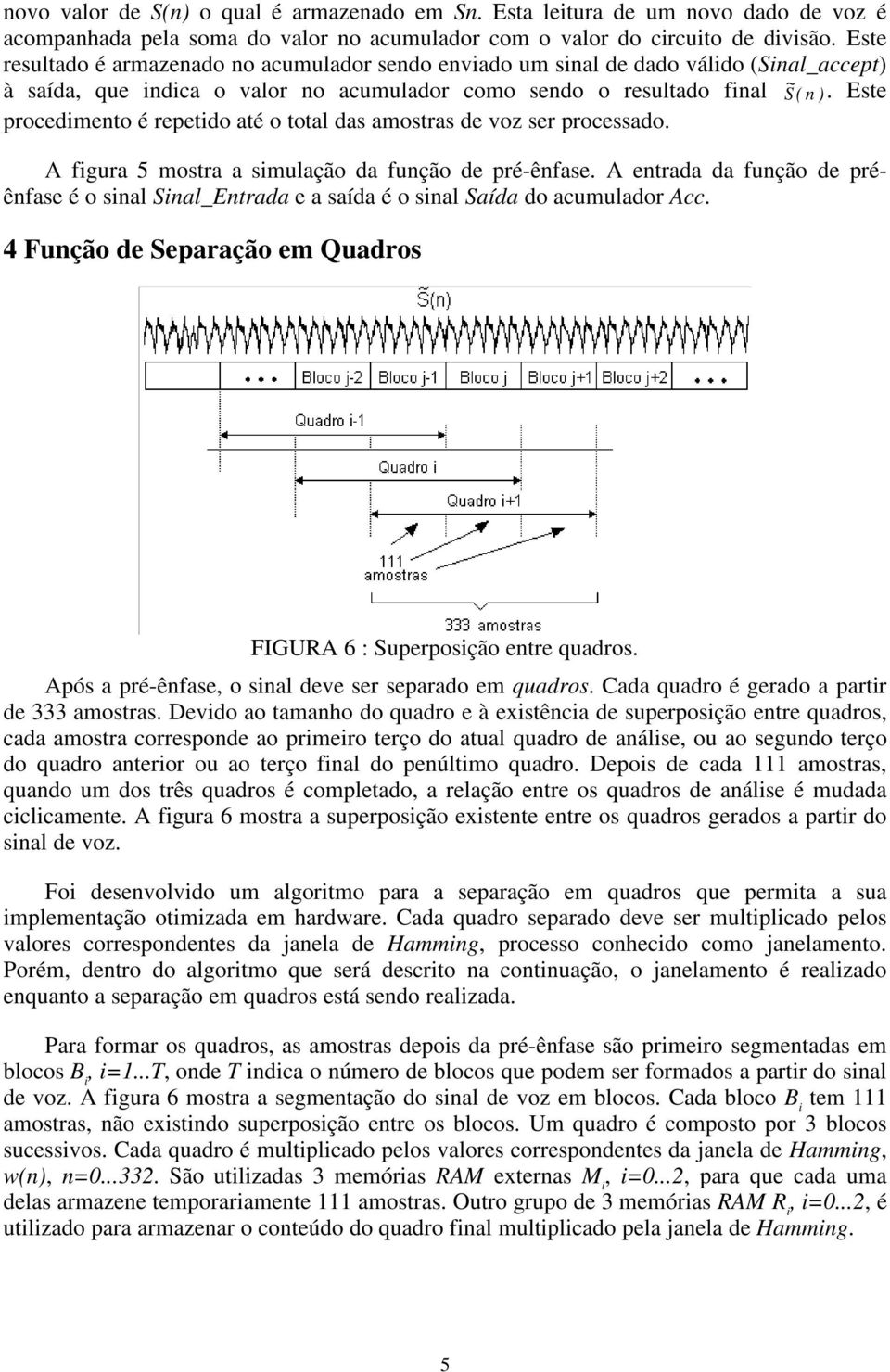 Este procedimento é repetido até o total das amostras de voz ser processado. A figura 5 mostra a simulação da função de pré-ênfase.