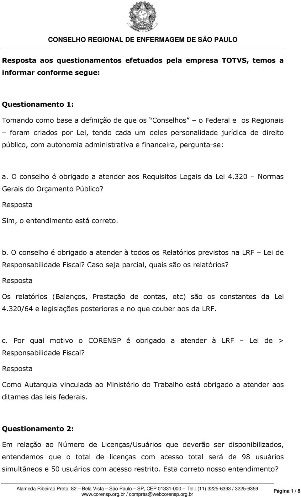 320 Normas Gerais do Orçamento Público? Resposta Sim, o entendimento está correto. b. O conselho é obrigado a atender à todos os Relatórios previstos na LRF Lei de Responsabilidade Fiscal?