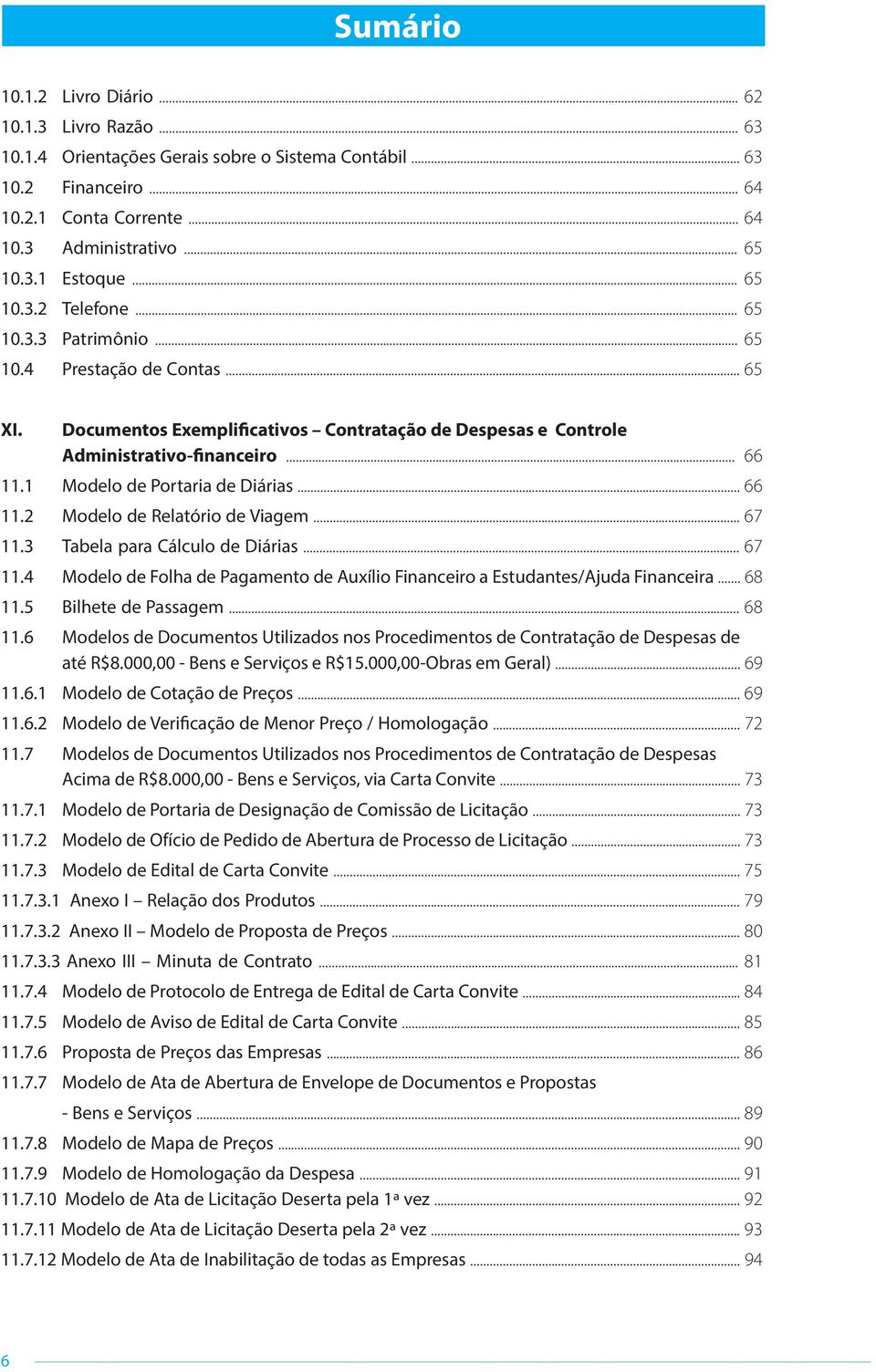 1 Modelo de Portaria de Diárias... 66 11.2 Modelo de Relatório de Viagem... 67 11.3 Tabela para Cálculo de Diárias... 67 11.4 Modelo de Folha de Pagamento de Auxílio Financeiro a Estudantes/Ajuda Financeira.