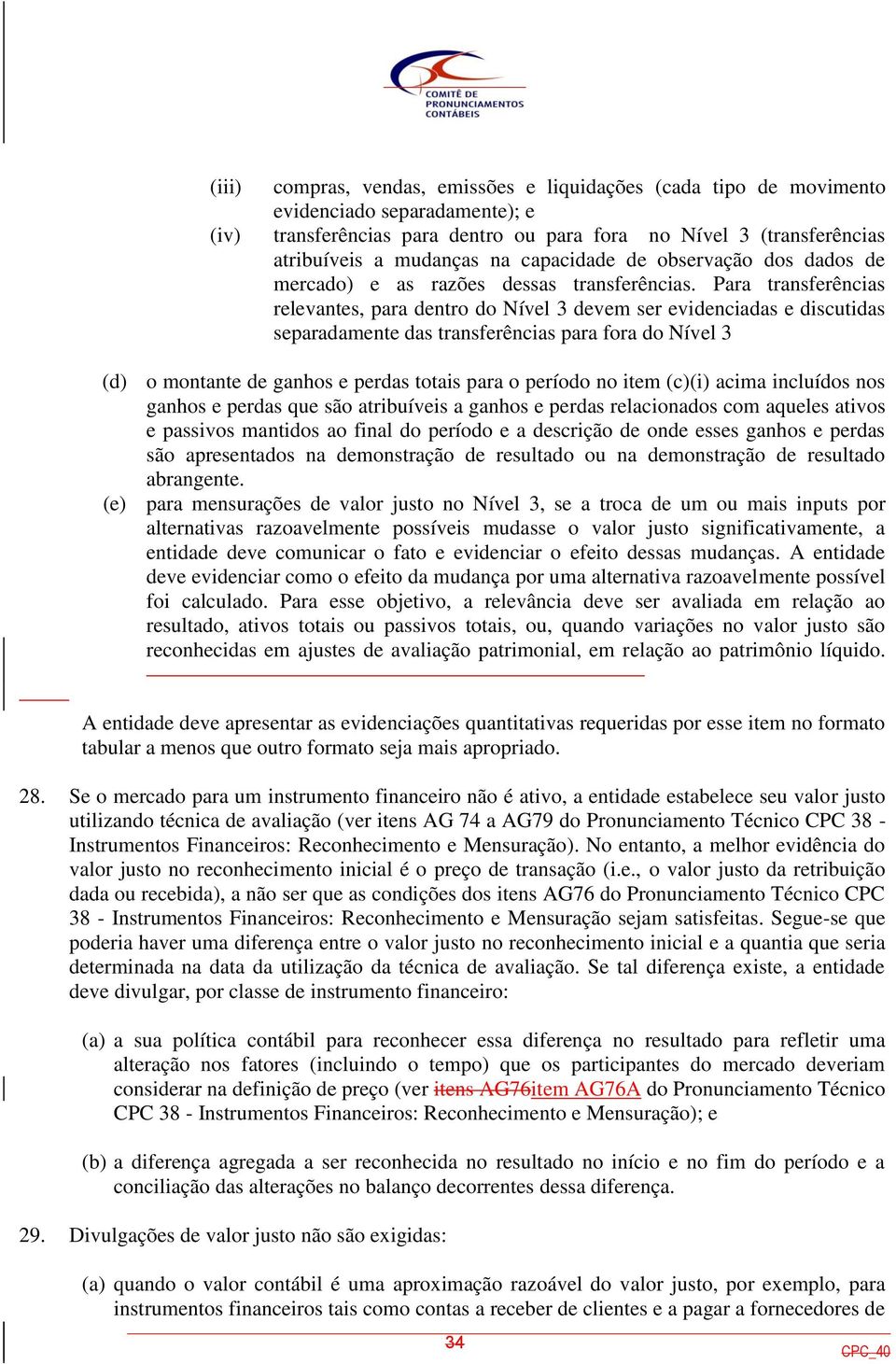 Para transferências relevantes, para dentro do Nível 3 devem ser evidenciadas e discutidas separadamente das transferências para fora do Nível 3 (d) o montante de ganhos e perdas totais para o