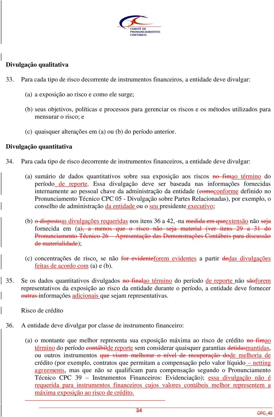 e os métodos utilizados para mensurar o risco; e (c) quaisquer alterações em (a) ou (b) do período anterior. Divulgação quantitativa.