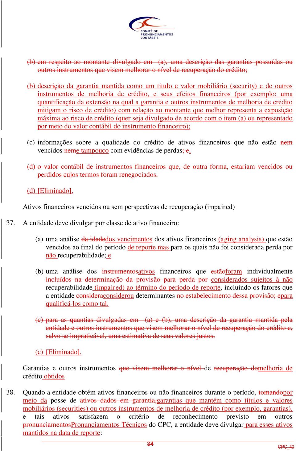 instrumentos de melhoria de crédito mitigam o risco de crédito) com relação ao montante que melhor representa a exposição máxima ao risco de crédito (quer seja divulgado de acordo com o item (a) ou