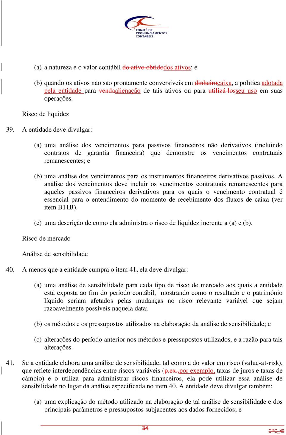 A entidade deve divulgar: (a) uma análise dos vencimentos para passivos financeiros não derivativos (incluindo contratos de garantia financeira) que demonstre os vencimentos contratuais