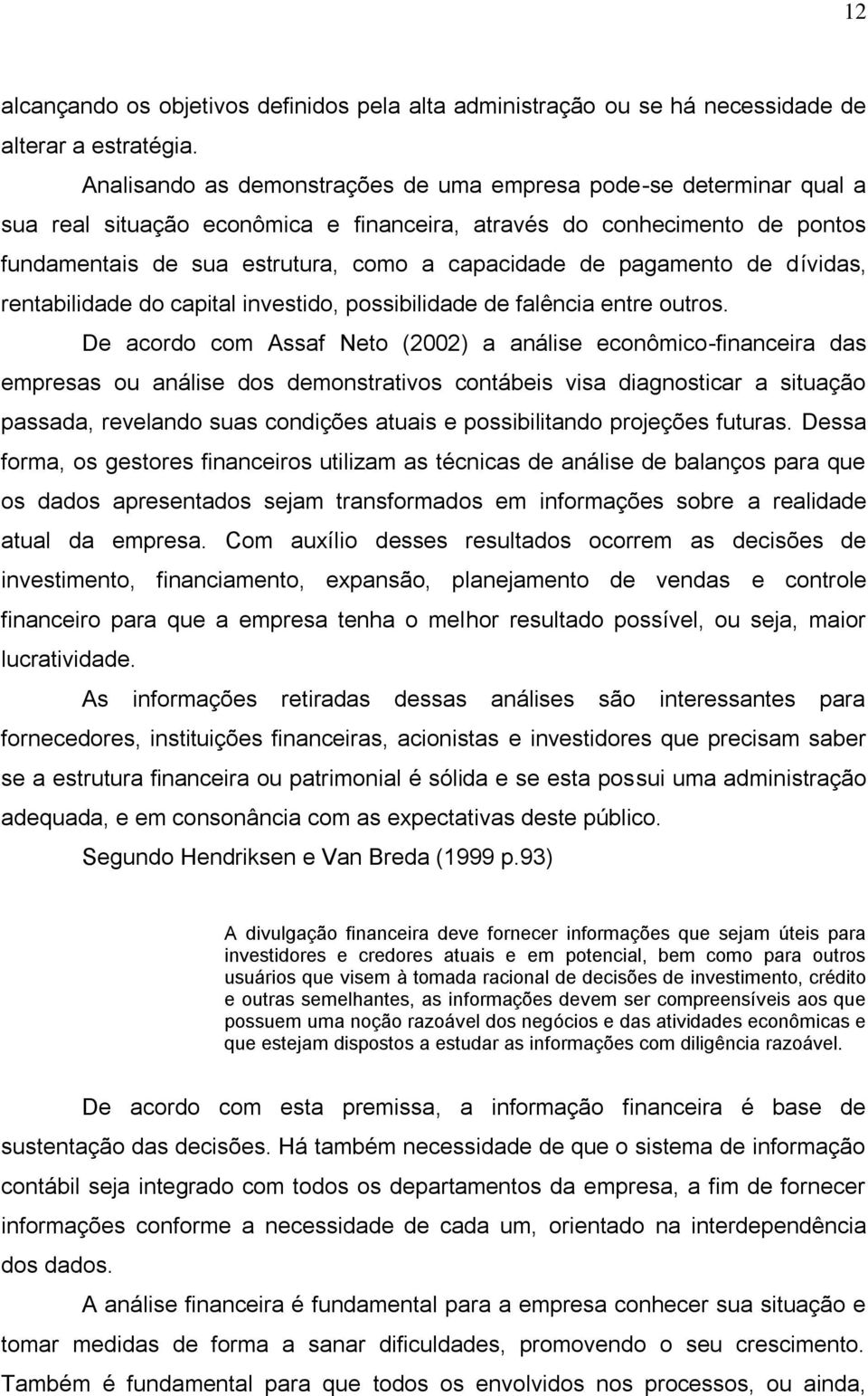 pagamento de dívidas, rentabilidade do capital investido, possibilidade de falência entre outros.