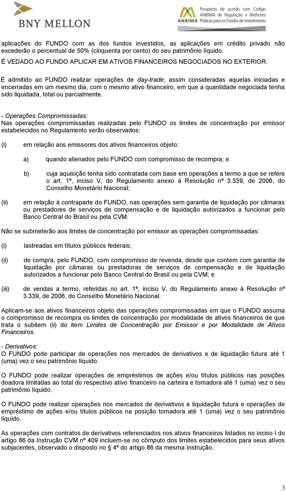 É admitido ao FUNDO realizar operações de day-trade, assim consideradas aquelas iniciadas e encerradas em um mesmo dia, com o mesmo ativo financeiro, em que a quantidade negociada tenha sido