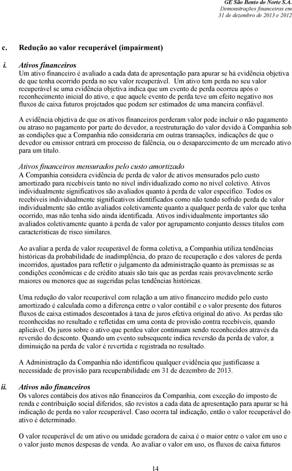 Um ativo tem perda no seu valor recuperável se uma evidência objetiva indica que um evento de perda ocorreu após o reconhecimento inicial do ativo, e que aquele evento de perda teve um efeito