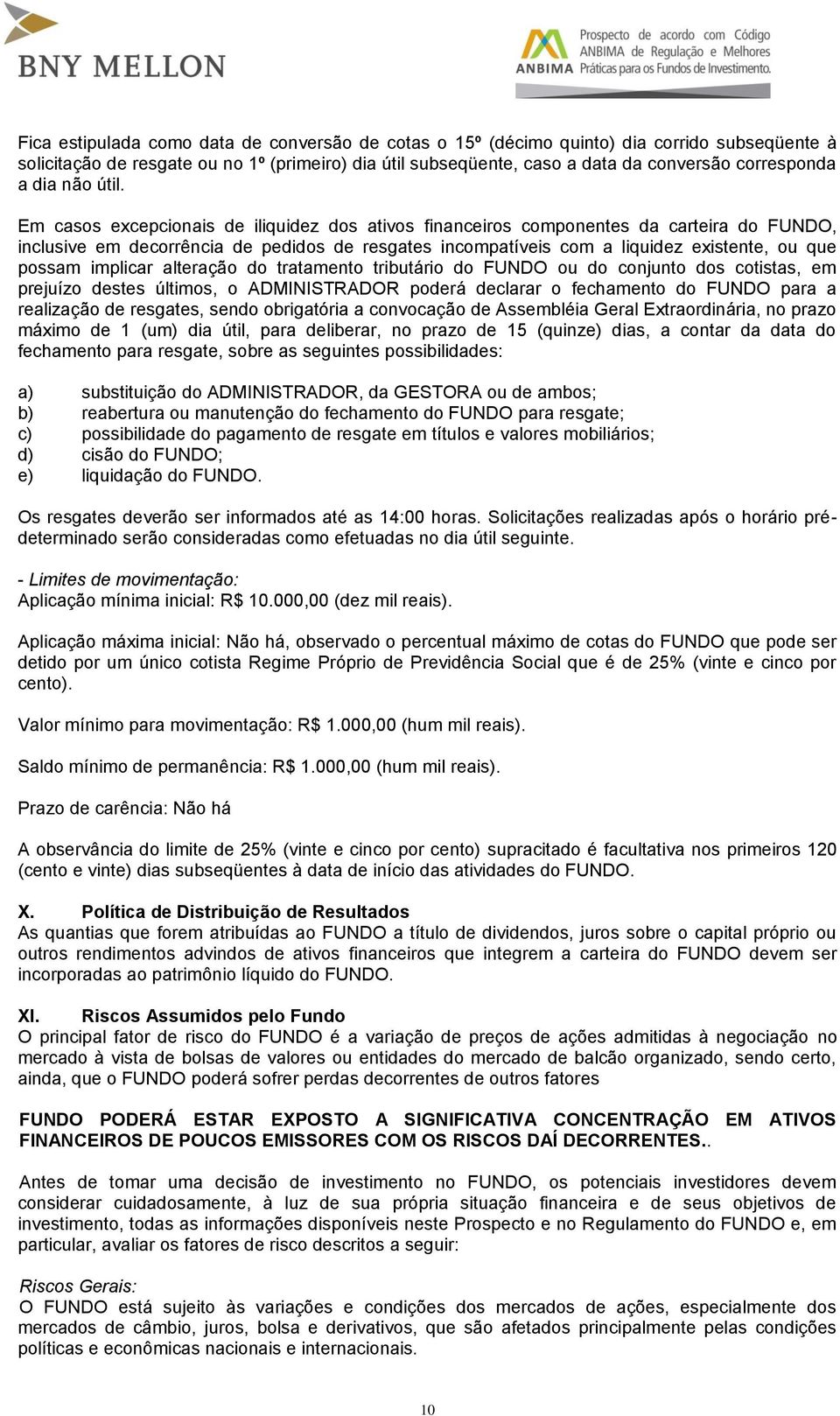 Em casos excepcionais de iliquidez dos ativos financeiros componentes da carteira do FUNDO, inclusive em decorrência de pedidos de resgates incompatíveis com a liquidez existente, ou que possam