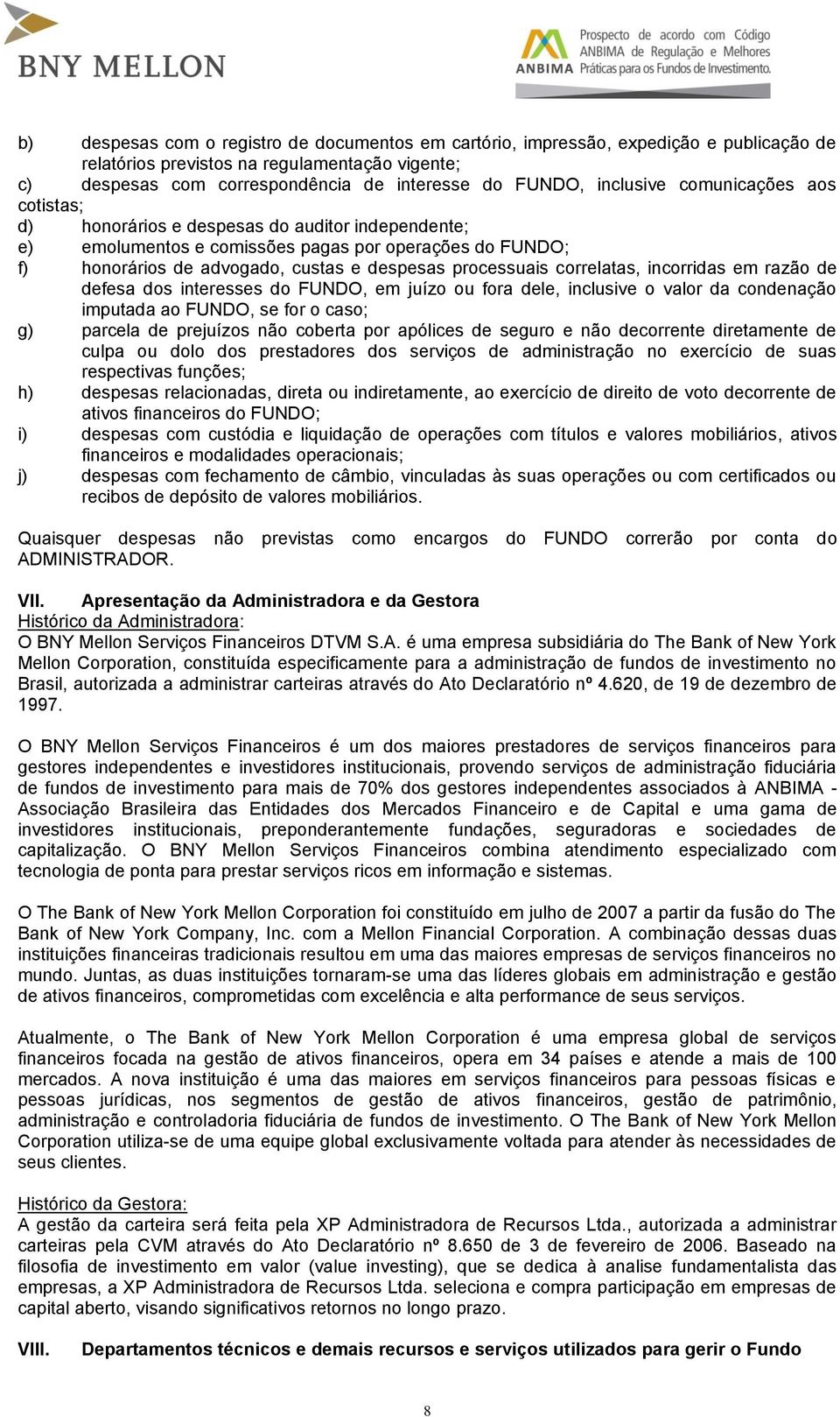 processuais correlatas, incorridas em razão de defesa dos interesses do FUNDO, em juízo ou fora dele, inclusive o valor da condenação imputada ao FUNDO, se for o caso; g) parcela de prejuízos não