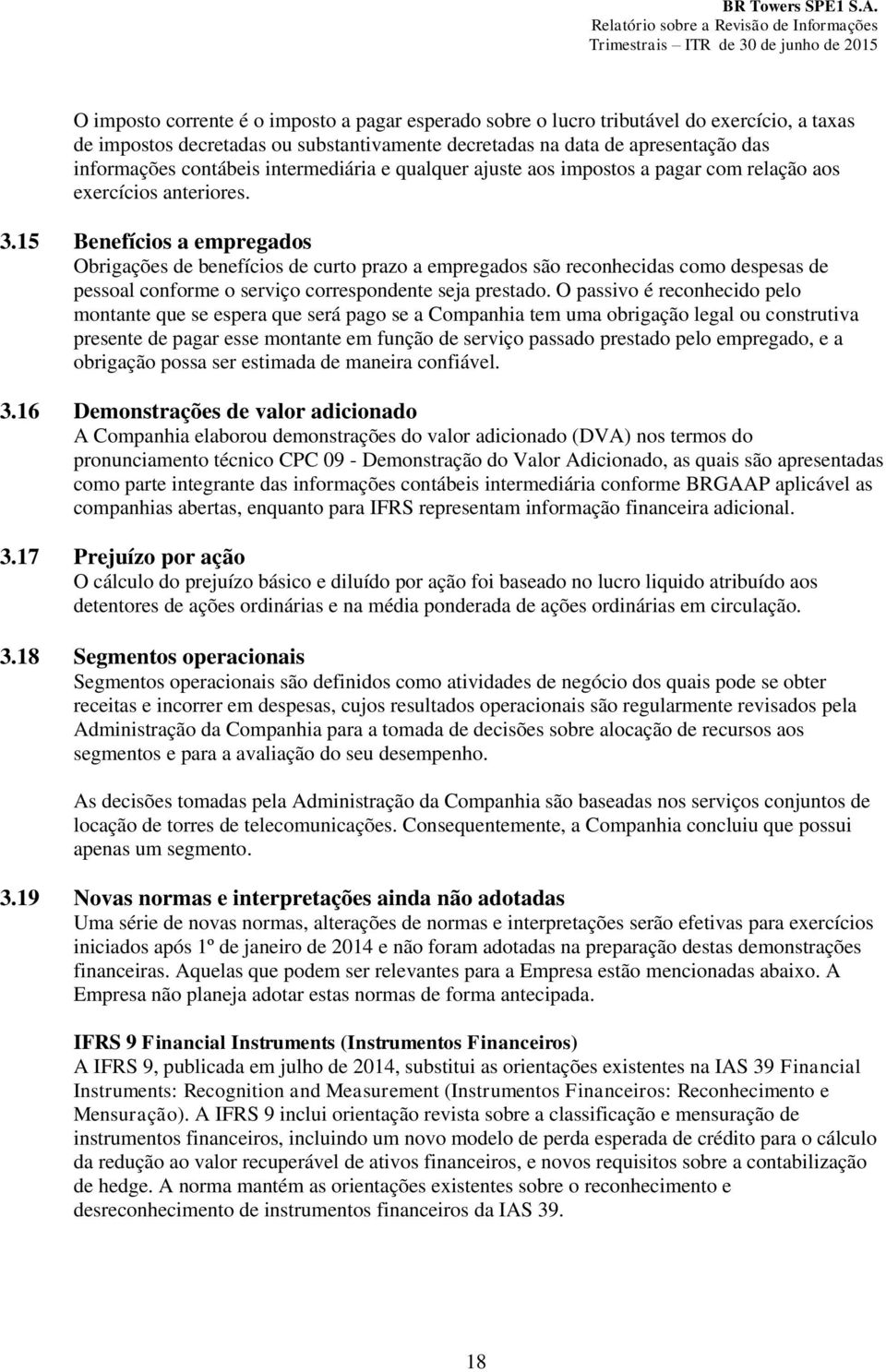 15 Benefícios a empregados Obrigações de benefícios de curto prazo a empregados são reconhecidas como despesas de pessoal conforme o serviço correspondente seja prestado.