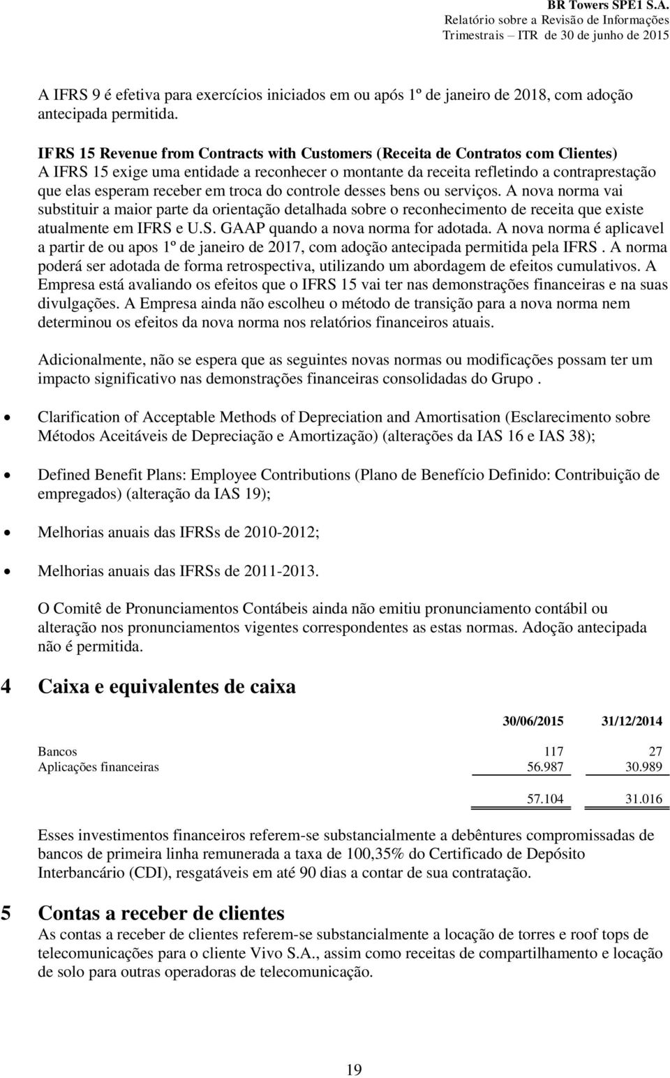 em troca do controle desses bens ou serviços. A nova norma vai substituir a maior parte da orientação detalhada sobre o reconhecimento de receita que existe atualmente em IFRS 