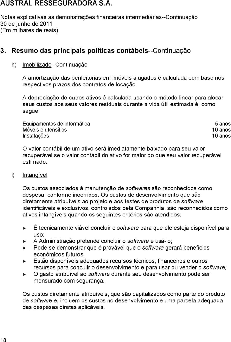 A depreciação de outros ativos é calculada usando o método linear para alocar seus custos aos seus valores residuais durante a vida útil estimada é, como segue: Equipamentos de informática Móveis e