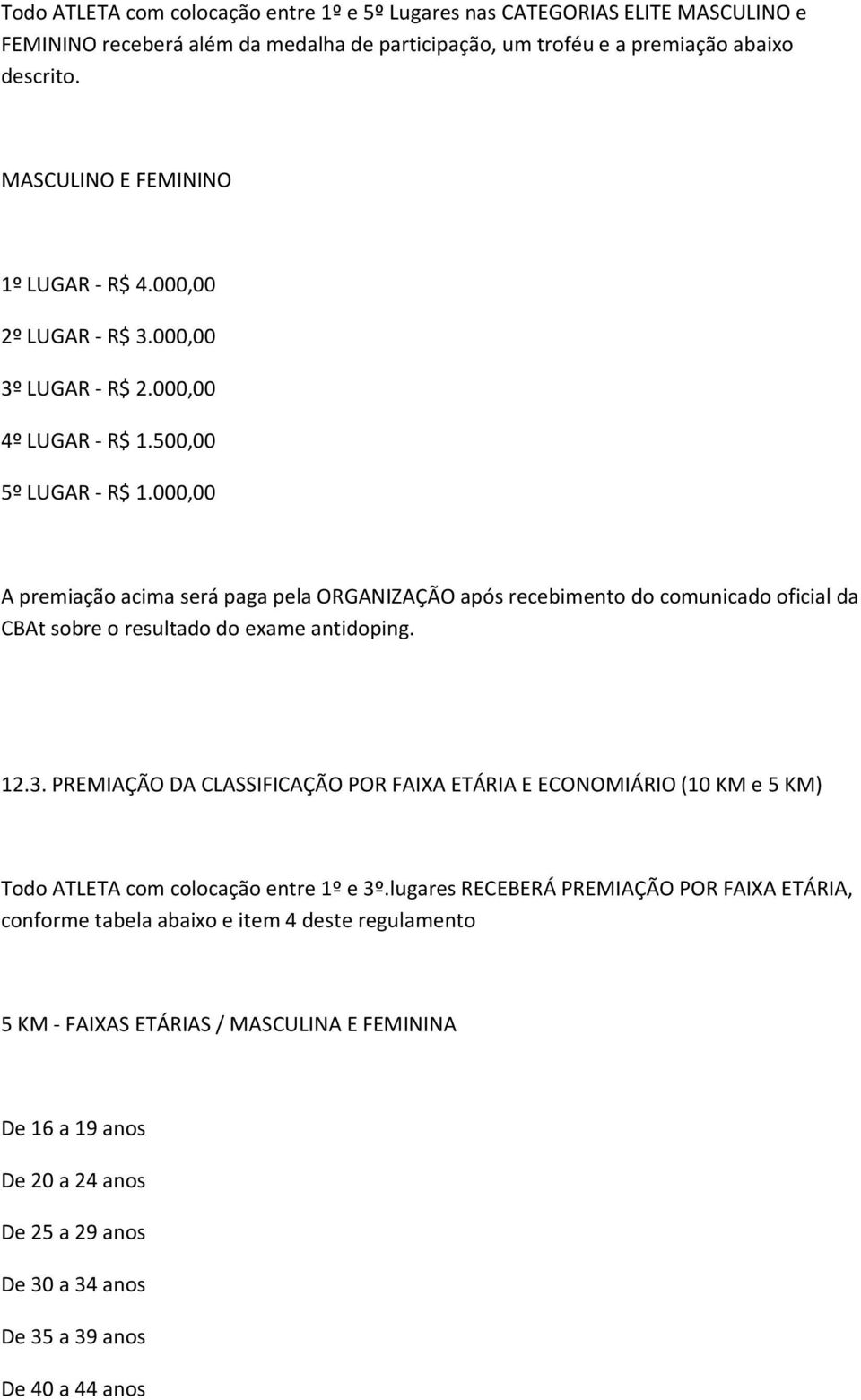 000,00 A premiação acima será paga pela ORGANIZAÇÃO após recebimento do comunicado oficial da CBAt sobre o resultado do exame antidoping. 12.3.