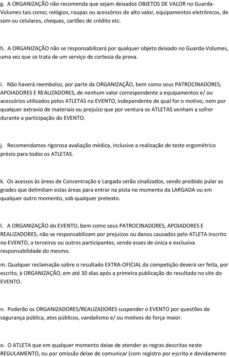 Não haverá reembolso, por parte da ORGANIZAÇÃO, bem como seus PATROCINADORES, APOIADORES E REALIZADORES, de nenhum valor correspondente a equipamentos e/ ou acessórios utilizados pelos ATLETAS no