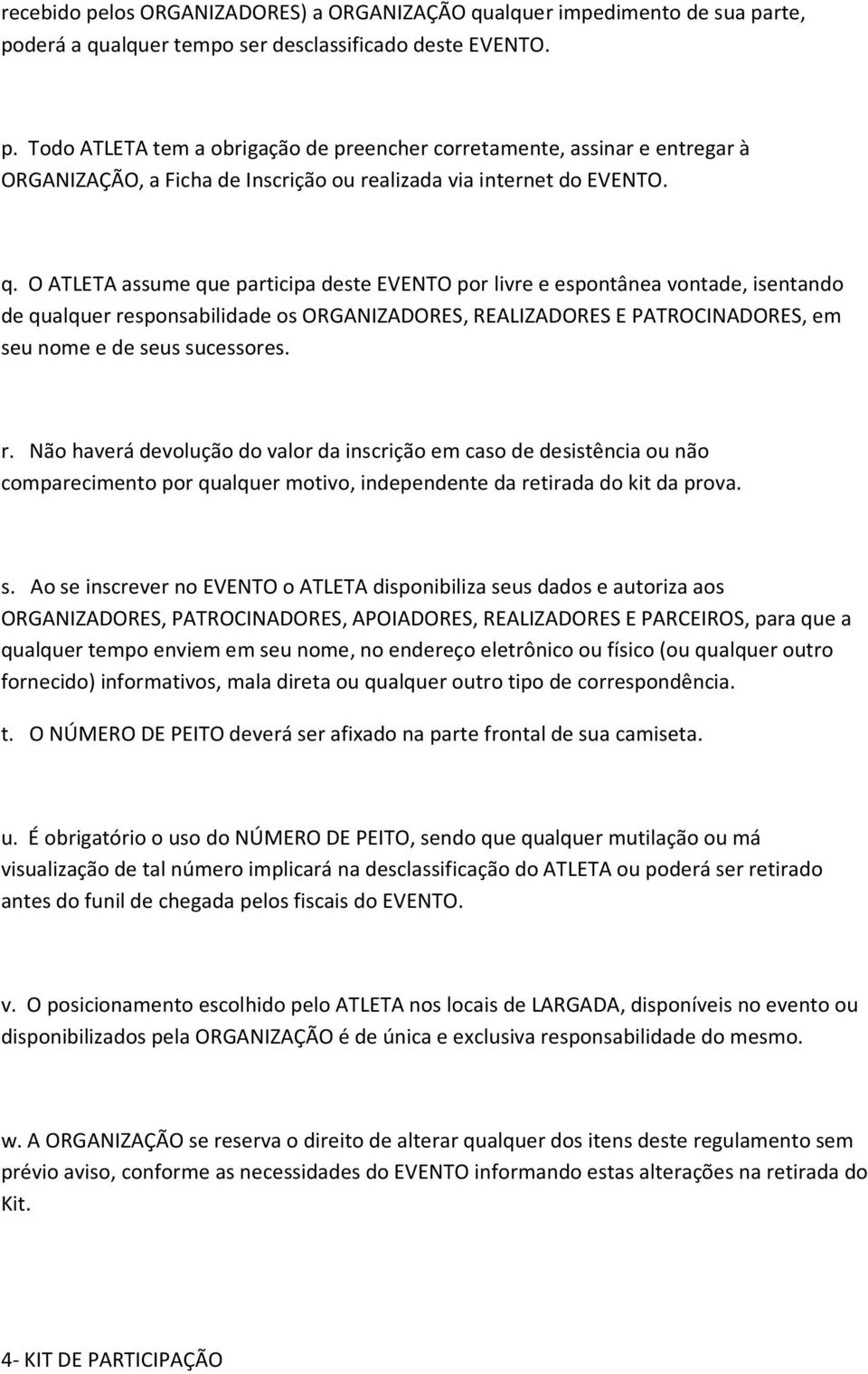 r. Não haverá devolução do valor da inscrição em caso de desistência ou não comparecimento por qualquer motivo, independente da retirada do kit da prova. s.