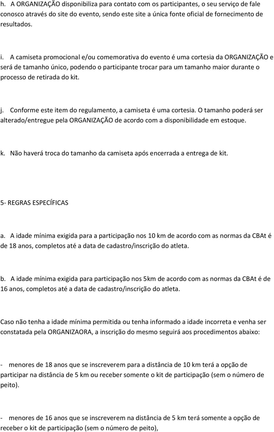 Conforme este item do regulamento, a camiseta é uma cortesia. O tamanho poderá ser alterado/entregue pela ORGANIZAÇÃO de acordo com a disponibilidade em estoque. k.