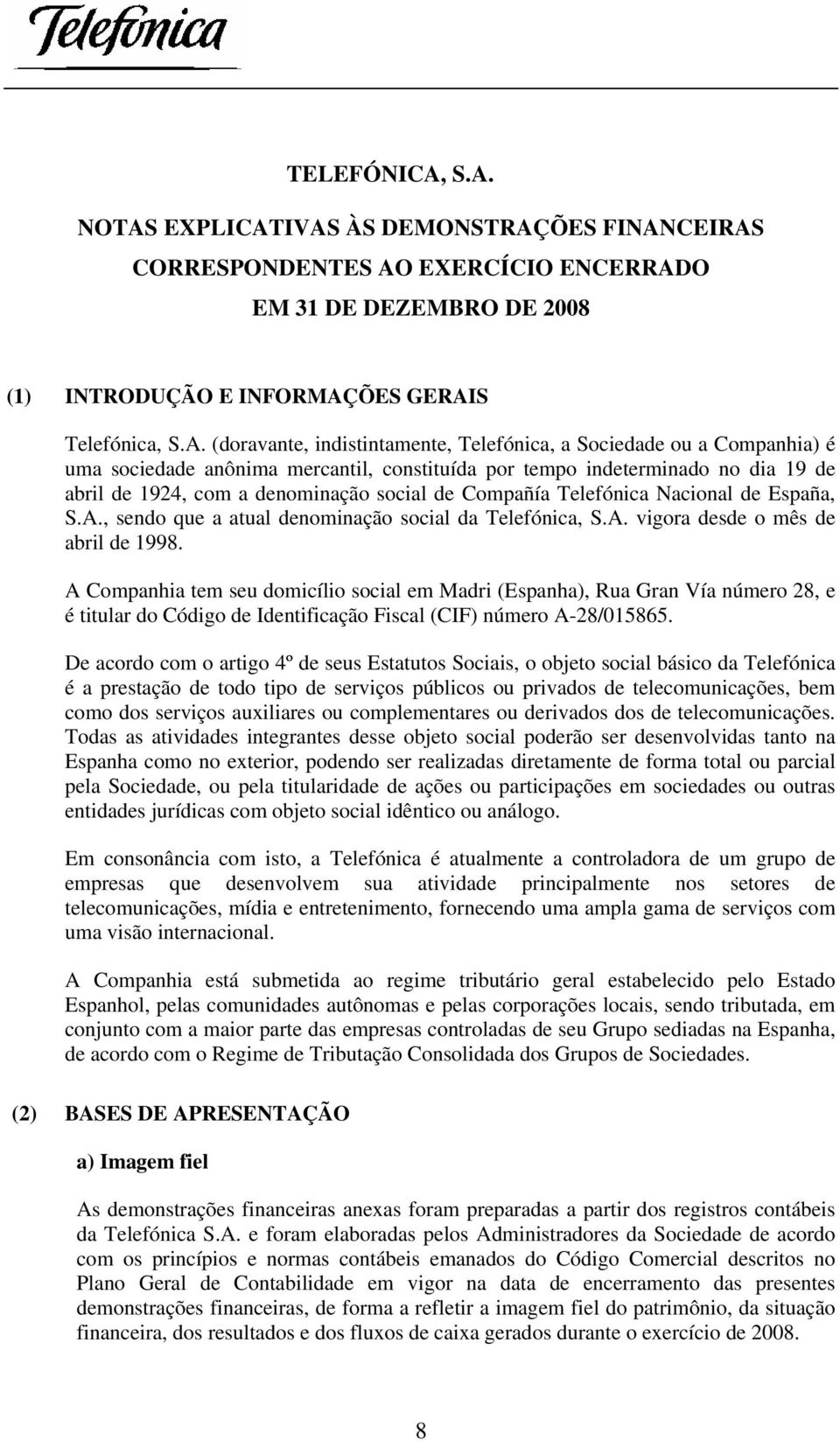 Telefónica, a Sociedade ou a Companhia) é uma sociedade anônima mercantil, constituída por tempo indeterminado no dia 19 de abril de 1924, com a denominação social de Compañía Telefónica Nacional de