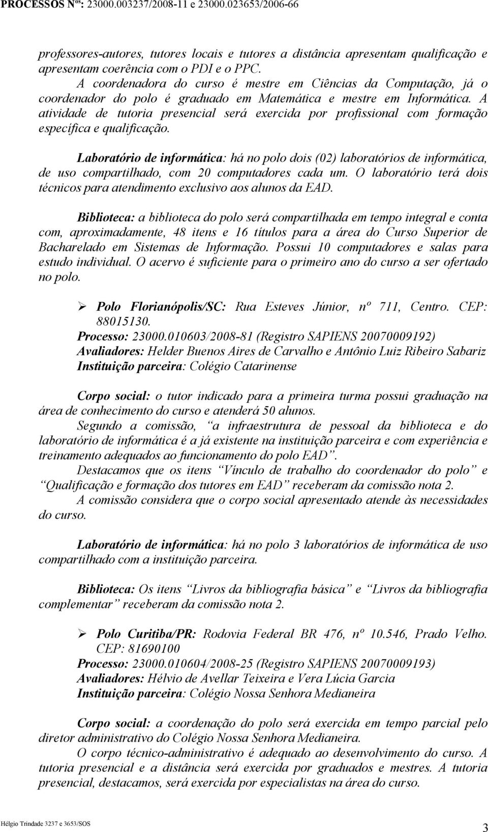 A atividade de tutoria presencial será exercida por profissional com formação específica e qualificação.