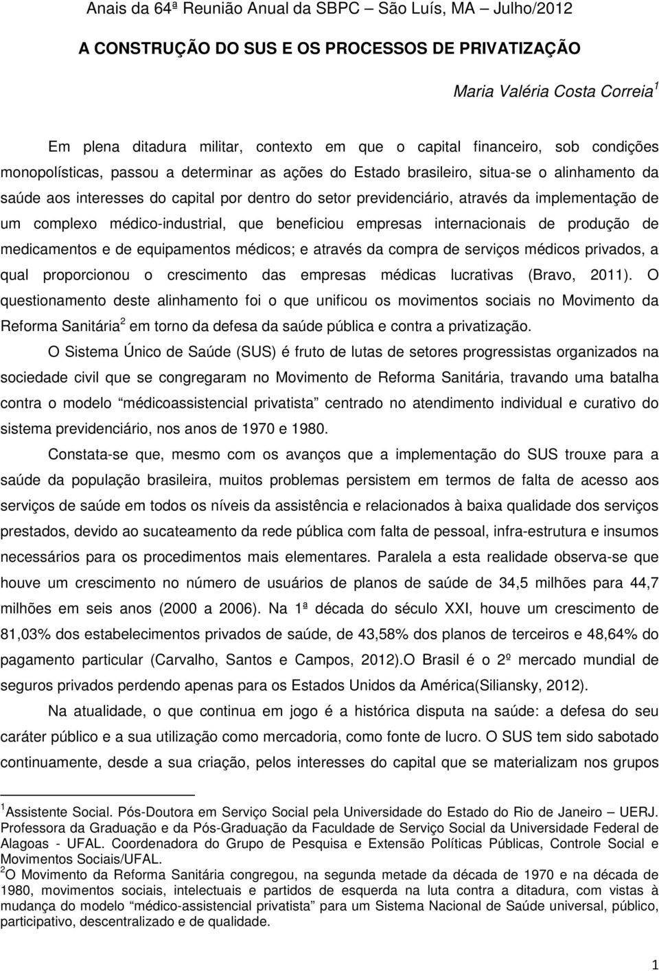 implementação de um complexo médico-industrial, que beneficiou empresas internacionais de produção de medicamentos e de equipamentos médicos; e através da compra de serviços médicos privados, a qual