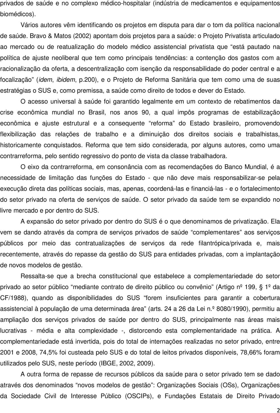 Bravo & Matos (2002) apontam dois projetos para a saúde: o Projeto Privatista articulado ao mercado ou de reatualização do modelo médico assistencial privatista que está pautado na política de ajuste