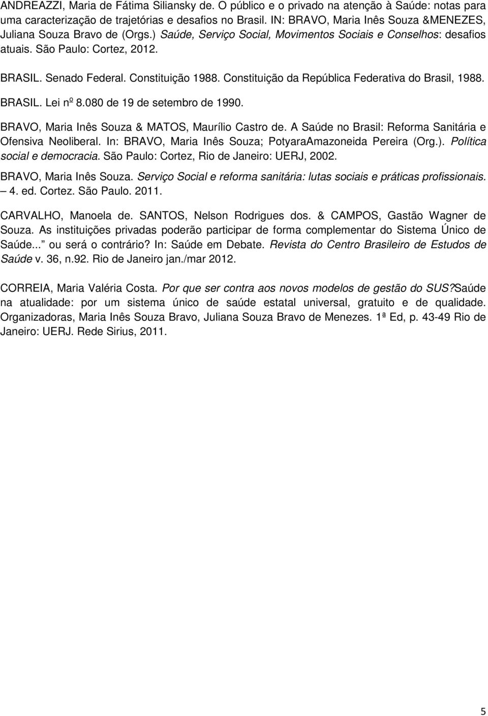 Constituição 1988. Constituição da República Federativa do Brasil, 1988. BRASIL. Lei n o 8.080 de 19 de setembro de 1990. BRAVO, Maria Inês Souza & MATOS, Maurílio Castro de.