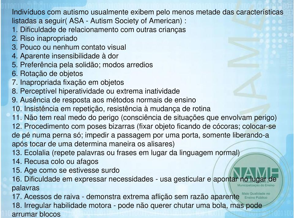 Perceptível hiperatividade ou extrema inatividade 9. Ausência de resposta aos métodos normais de ensino 10. Insistência em repetição, resistência à mudança de rotina 11.