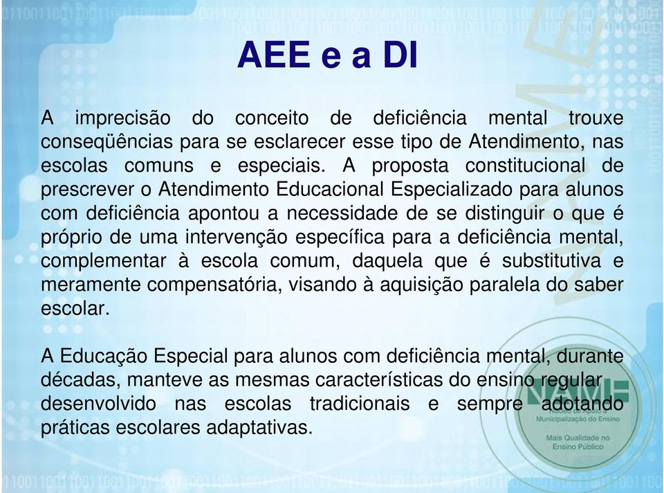 intervenção específica para a deficiência mental, complementar à escola comum, daquela que é substitutiva e meramente compensatória, visando à aquisição paralela do saber escolar.