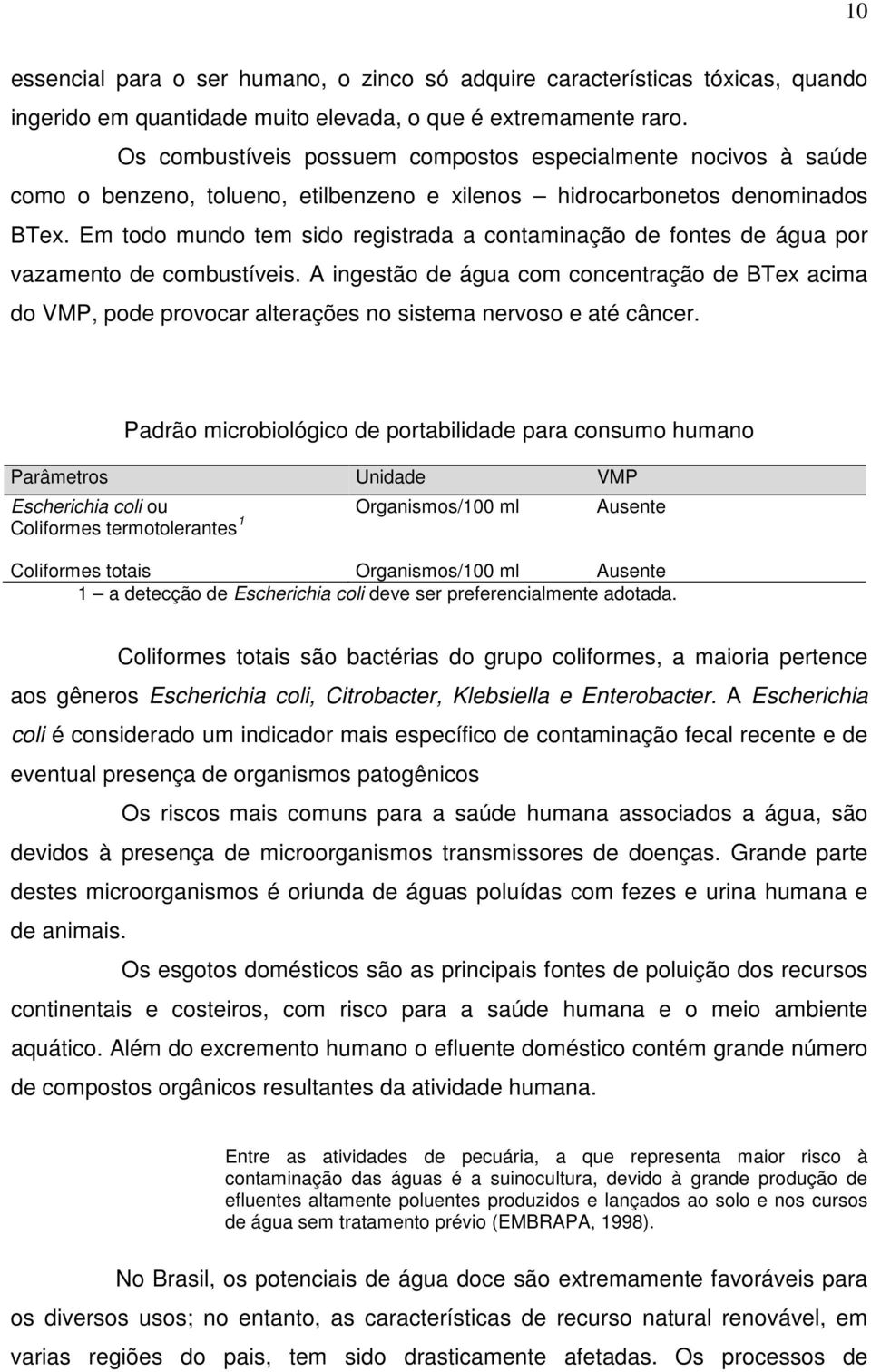 Em todo mundo tem sido registrada a contaminação de fontes de água por vazamento de combustíveis.