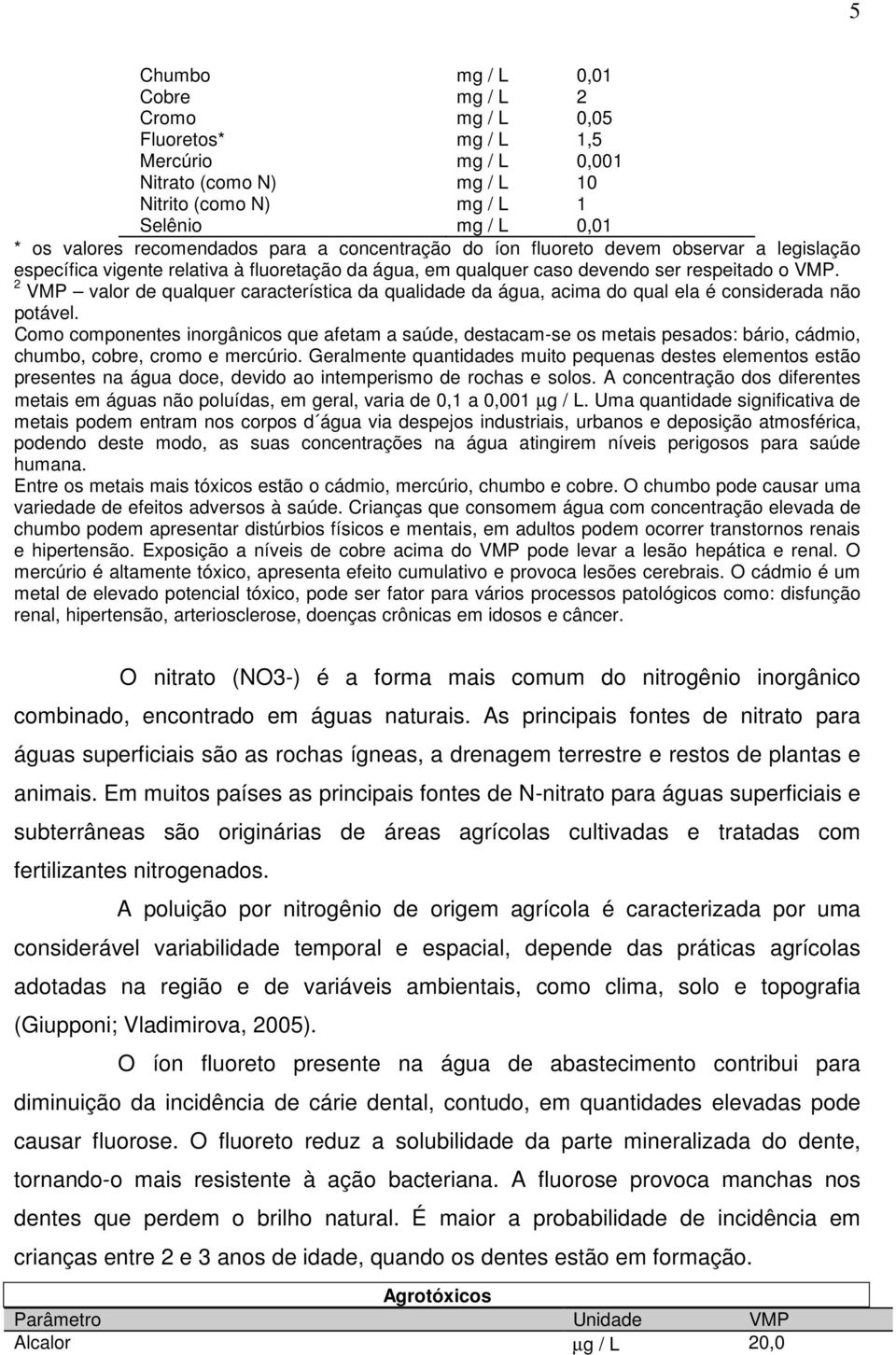 2 VMP valor de qualquer característica da qualidade da água, acima do qual ela é considerada não potável.