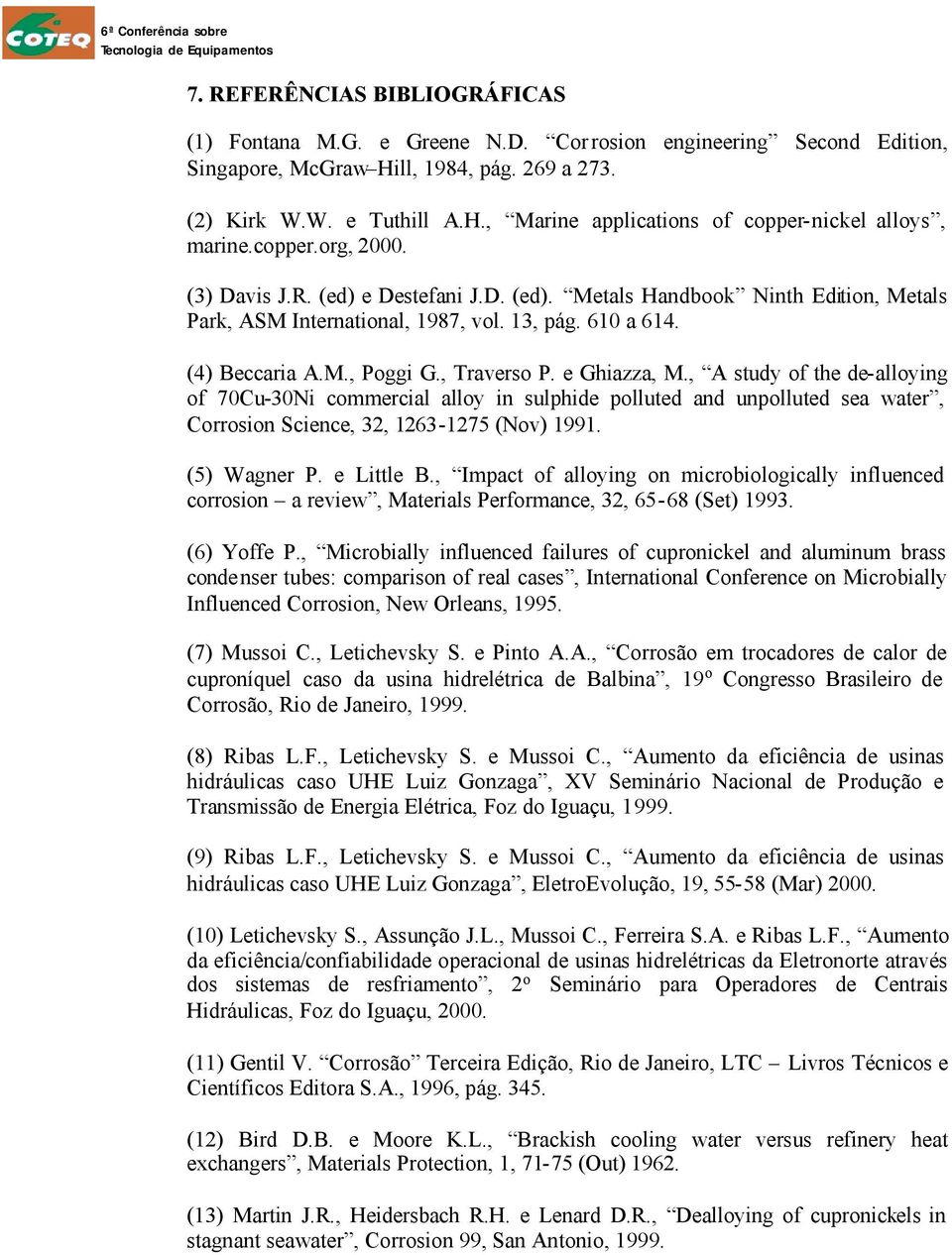 e Ghiazza, M., A study of the de-alloying of 70Cu-30Ni commercial alloy in sulphide polluted and unpolluted sea water, Corrosion Science, 32, 1263-1275 (Nov) 1991. (5) Wagner P. e Little B.