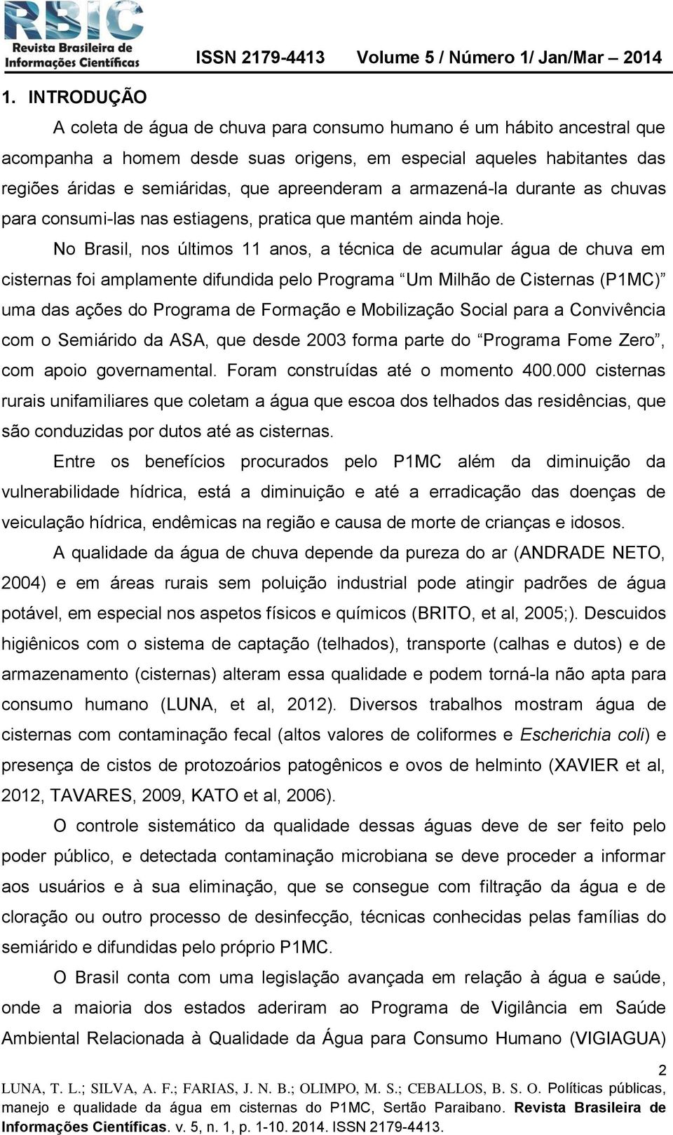 No Brasil, nos últimos 11 anos, a técnica de acumular água de chuva em cisternas foi amplamente difundida pelo Programa Um Milhão de Cisternas (P1MC) uma das ações do Programa de Formação e