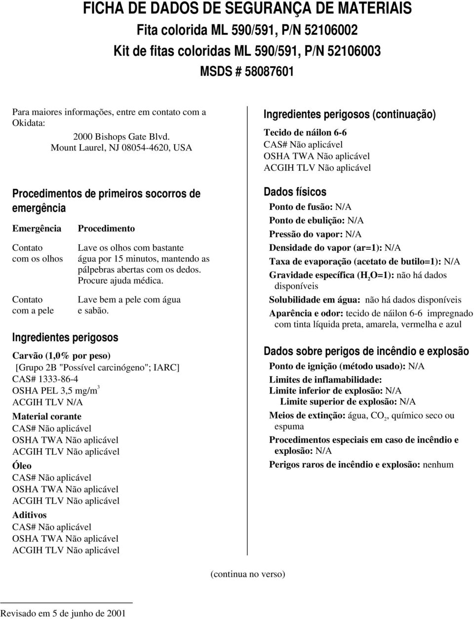 Mount Laurel, NJ 08054-4620, USA Procedimentos de primeiros socorros de emergência Emergência Contato com os olhos Contato com a pele Procedimento Ingredientes perigosos Lave os olhos com bastante