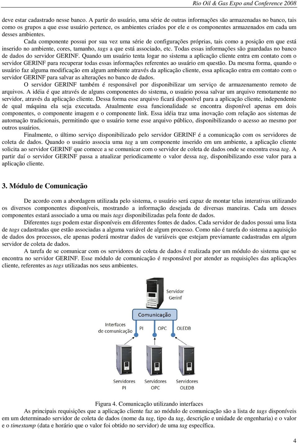 desses ambientes. Cada componente possui por sua vez uma série de configurações próprias, tais como a posição em que está inserido no ambiente, cores, tamanho, tags a que está associado, etc.