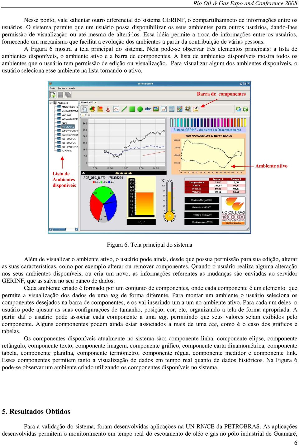 Essa idéia permite a troca de informações entre os usuários, fornecendo um mecanismo que facilita a evolução dos ambientes a partir da contribuição de várias pessoas.