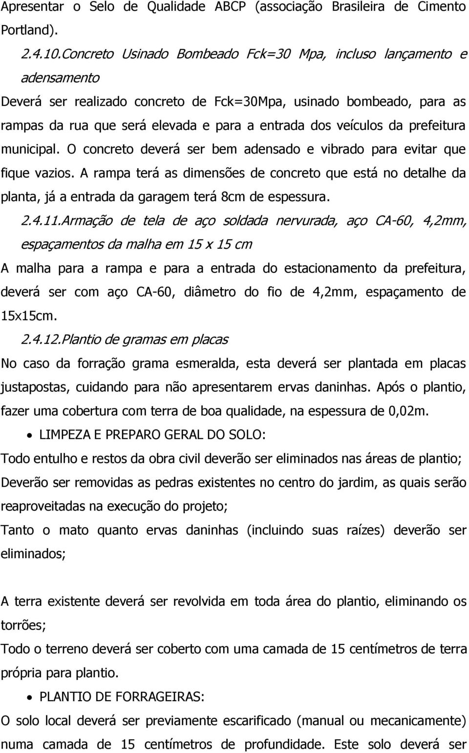 veículos da prefeitura municipal. O concreto deverá ser bem adensado e vibrado para evitar que fique vazios.