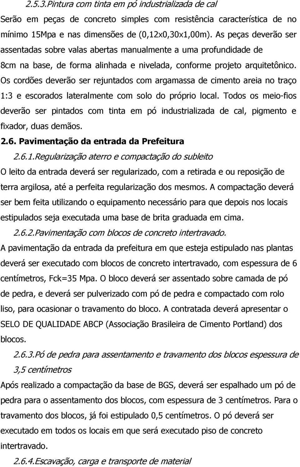 Os cordões deverão ser rejuntados com argamassa de cimento areia no traço 1:3 e escorados lateralmente com solo do próprio local.