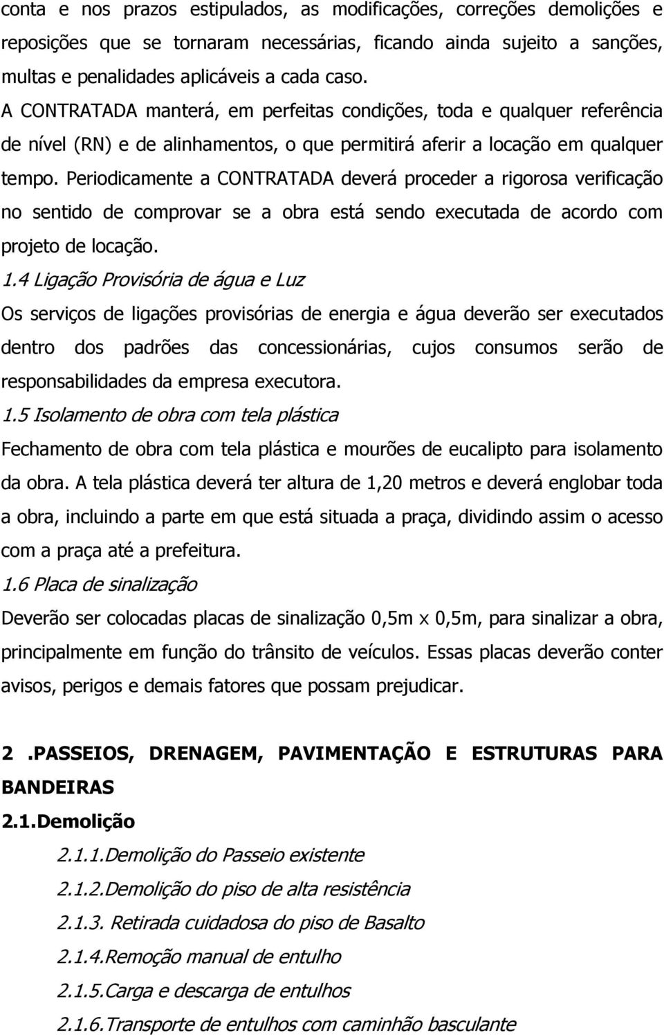 Periodicamente a CONTRATADA deverá proceder a rigorosa verificação no sentido de comprovar se a obra está sendo executada de acordo com projeto de locação. 1.