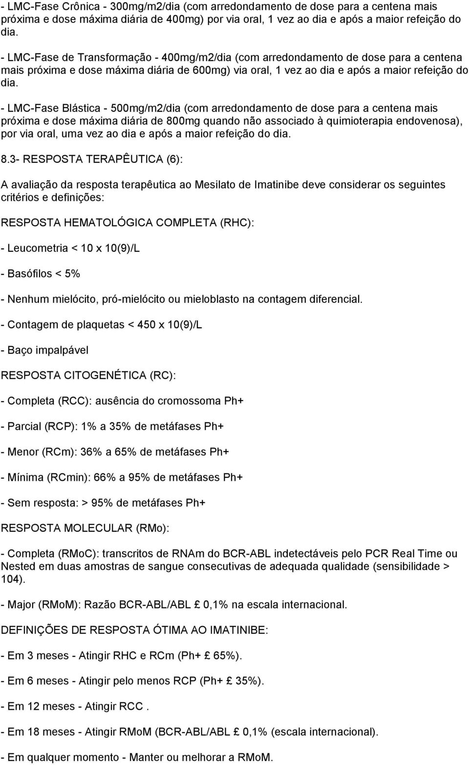 - LMC-Fase Blástica - 500mg/m2/dia (com arredondamento de dose para a centena mais próxima e dose máxima diária de 800mg quando não associado à quimioterapia endovenosa), por via oral, uma vez ao dia