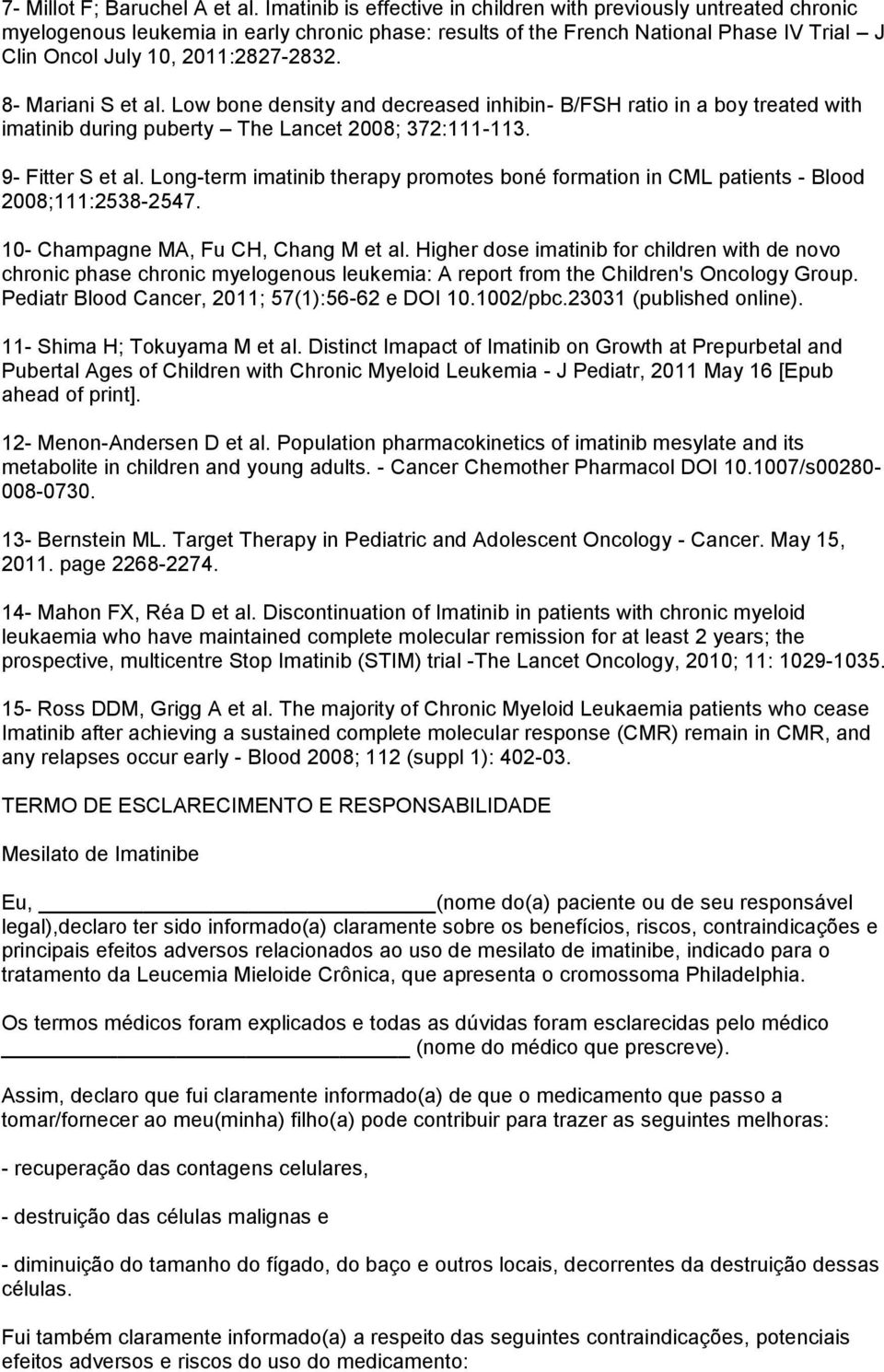 8- Mariani S et al. Low bone density and decreased inhibin- B/FSH ratio in a boy treated with imatinib during puberty The Lancet 2008; 372:111-113. 9- Fitter S et al.