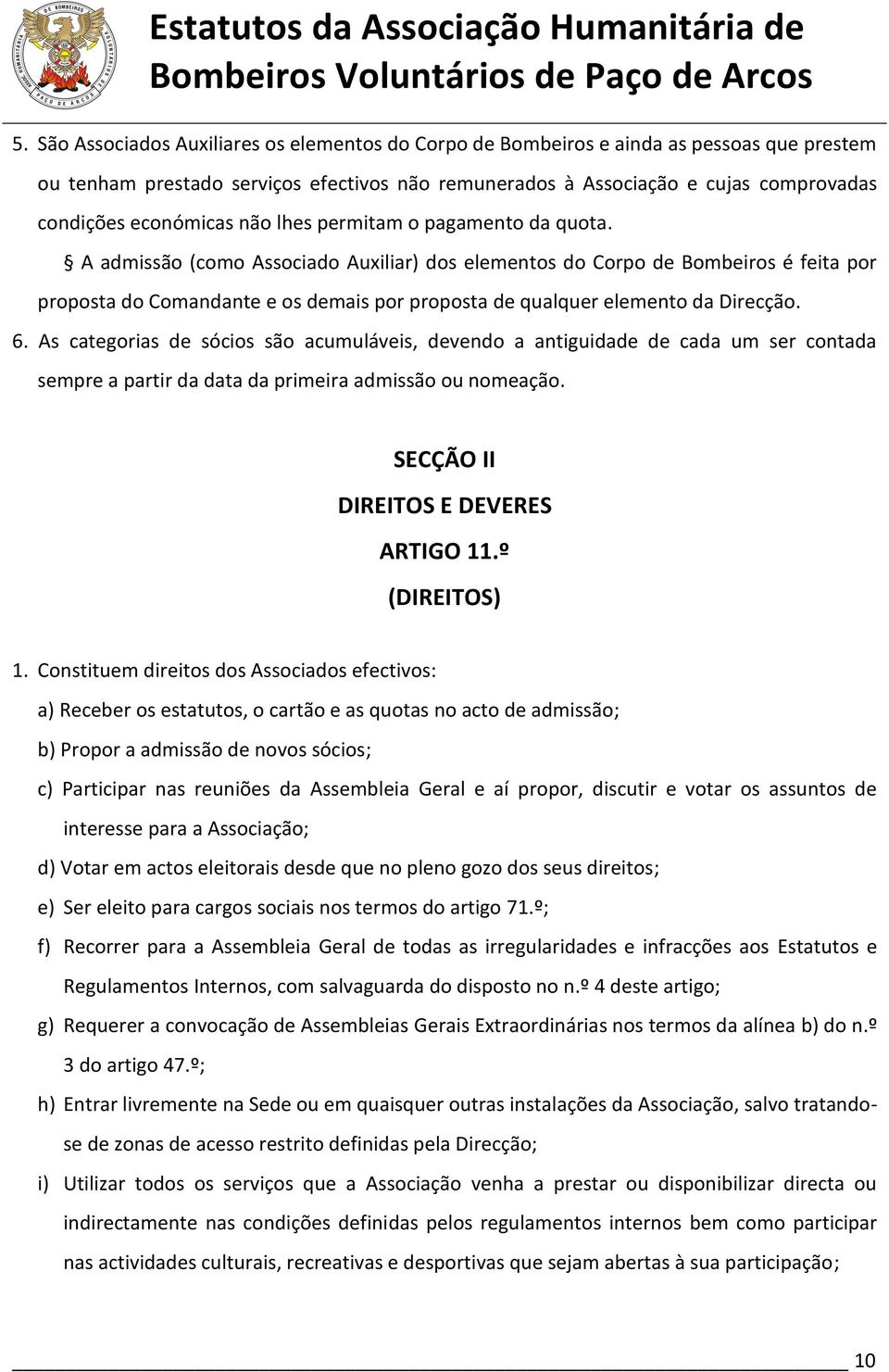 A admissão (como Associado Auxiliar) dos elementos do Corpo de Bombeiros é feita por proposta do Comandante e os demais por proposta de qualquer elemento da Direcção. 6.