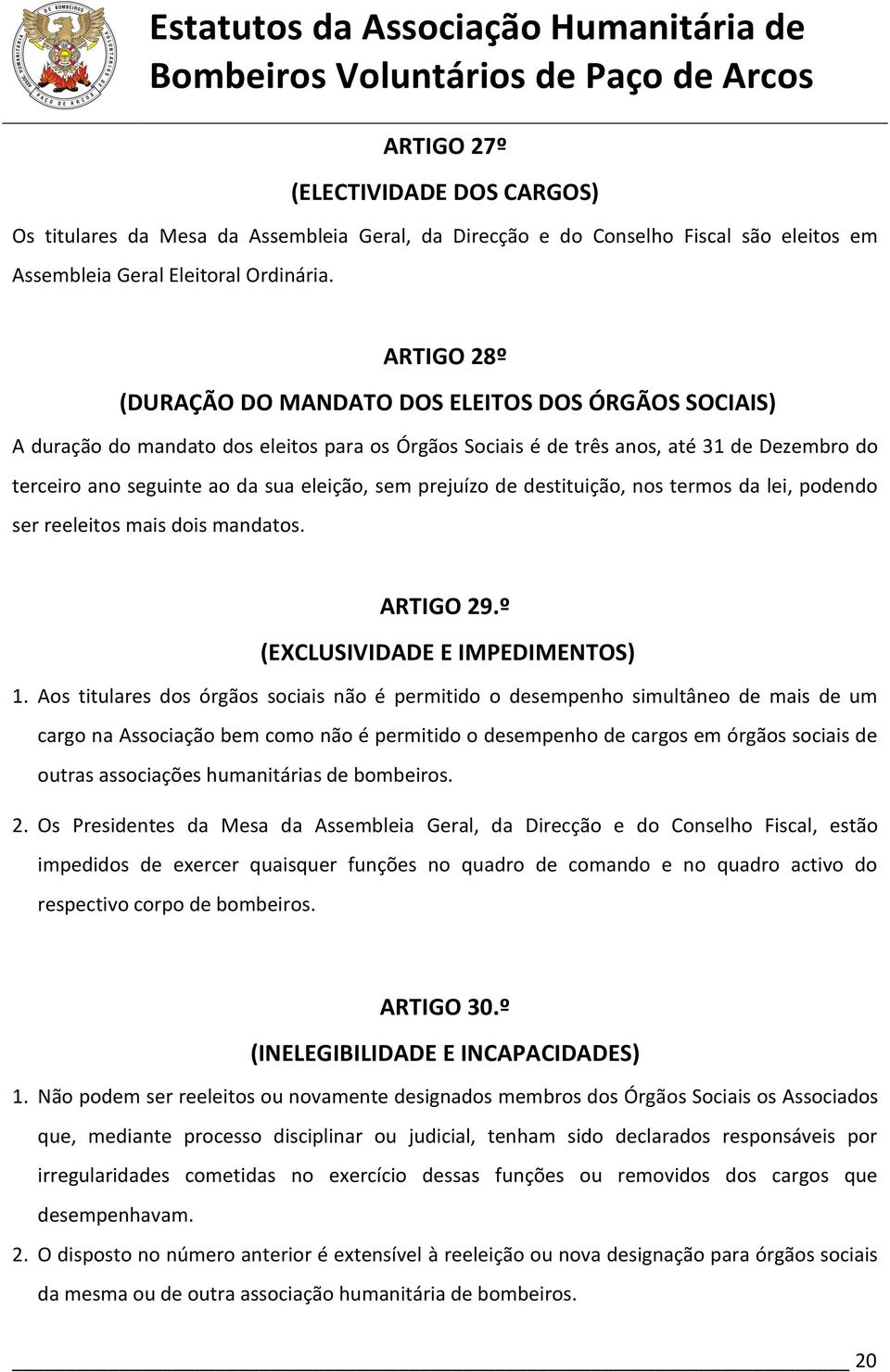 sem prejuízo de destituição, nos termos da lei, podendo ser reeleitos mais dois mandatos. ARTIGO 29.º (EXCLUSIVIDADE E IMPEDIMENTOS) 1.