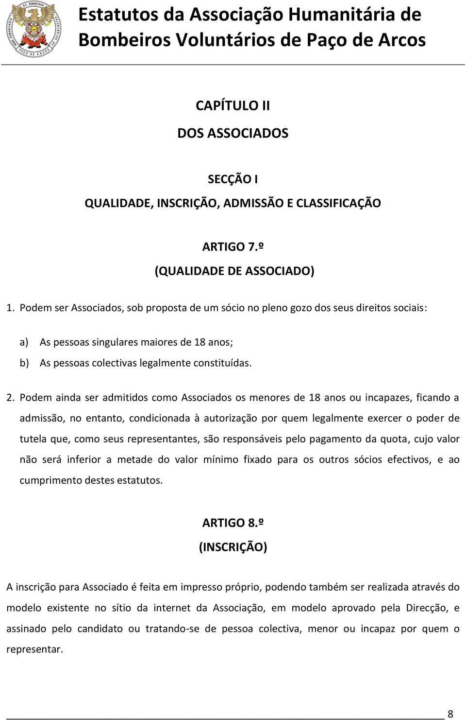 Podem ainda ser admitidos como Associados os menores de 18 anos ou incapazes, ficando a admissão, no entanto, condicionada à autorização por quem legalmente exercer o poder de tutela que, como seus