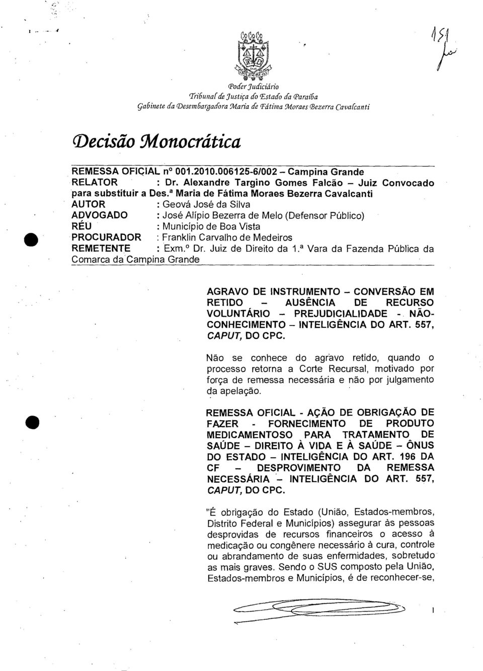 a Maria de Fátima Moraes Bezerra Cavalcanti AUTOR : Geová José da Silva ADVOGADO : José Alípio Bezerra de Melo (Defensor Público) RÉU : Município de Boa Vista PROCURADOR : Franklin Carvalho de