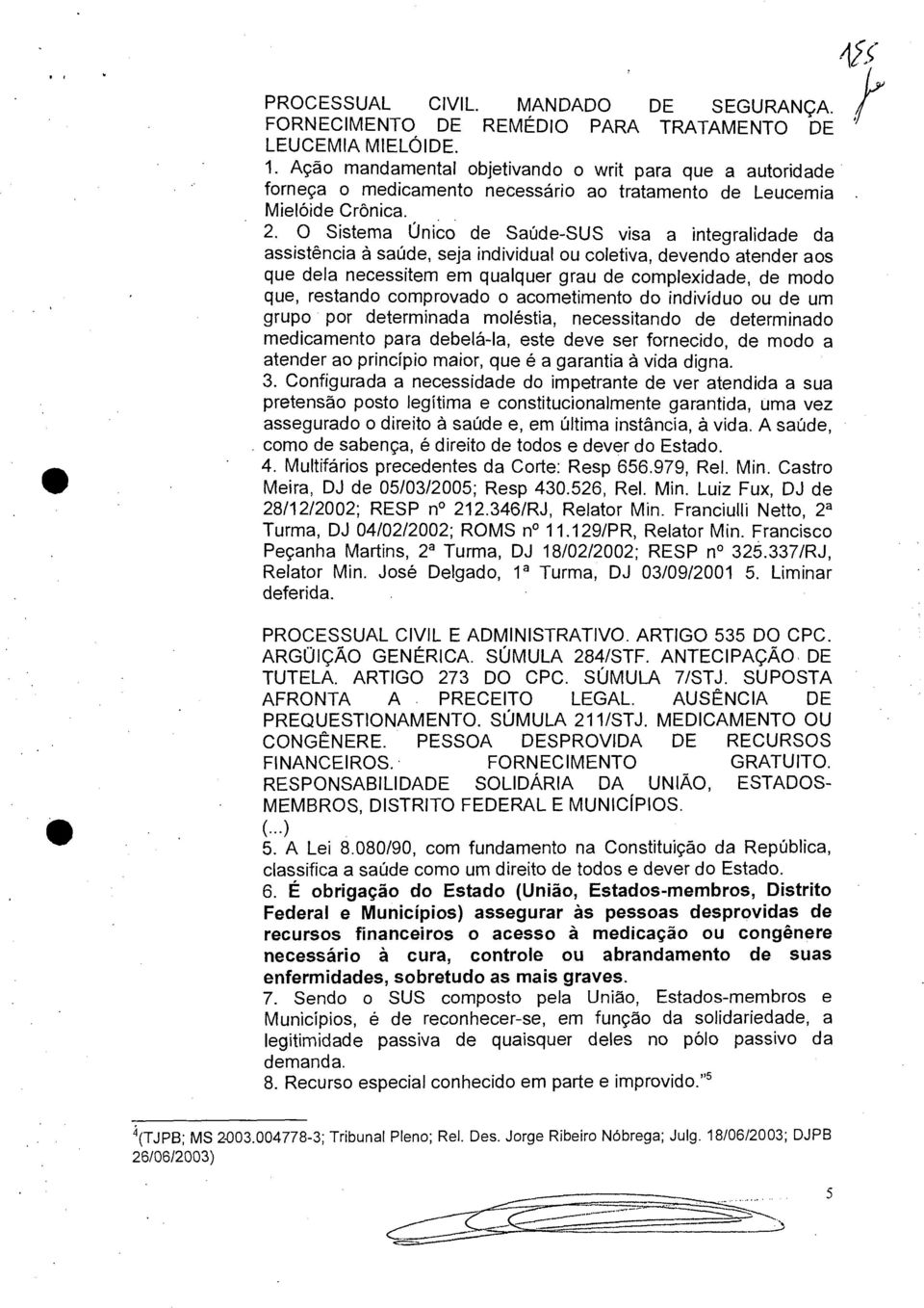 O Sistema Único de Saúde-SUS visa a integralidade da assistência à saúde, seja individual ou coletiva, devendo atender aos que dela necessitem em qualquer grau de complexidade, de modo que, restando